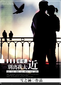 哥哥,别离我太近TXT全集封面